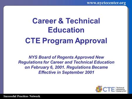 Successful Practices Network www.nyctecenter.org Career & Technical Education CTE Program Approval NYS Board of Regents Approved New Regulations for Career.