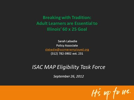 Breaking with Tradition: Adult Learners are Essential to Illinois’ 60 x 25 Goal Sarah Labadie Policy Associate