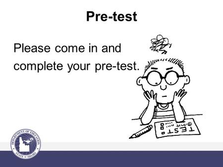 Pre-test Please come in and complete your pre-test.