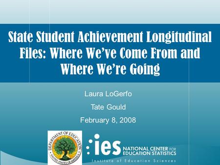 State Student Achievement Longitudinal Files: Where We’ve Come From and Where We’re Going Laura LoGerfo Tate Gould February 8, 2008.