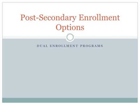 DUAL ENROLLMENT PROGRAMS Post-Secondary Enrollment Options.