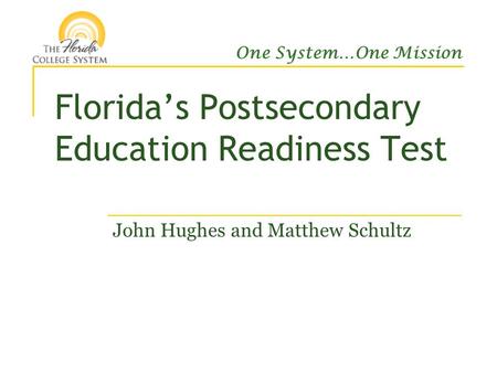 One System…One Mission Florida’s Postsecondary Education Readiness Test John Hughes and Matthew Schultz.