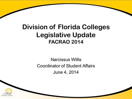 Division of Florida Colleges Legislative Update FACRAO 2014 Narcissus Willis Coordinator of Student Affairs June 4, 2014.