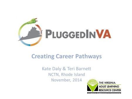 Creating Career Pathways Kate Daly & Teri Barnett NCTN, Rhode Island November, 2014.