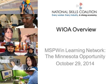 WIOA Overview MSPWin Learning Network: The Minnesota Opportunity October 29, 2014.