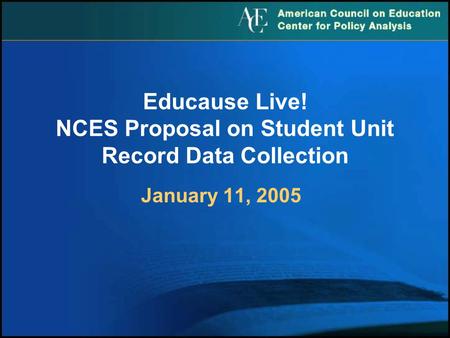 January 11, 2005 Educause Live! NCES Proposal on Student Unit Record Data Collection.