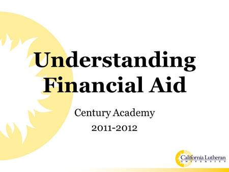 Understanding Financial Aid Century Academy 2011-2012.