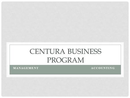 CENTURA BUSINESS PROGRAM MANAGEMENTACCOUNTING. BUSINESS PROGRAMS Management The degree in business with a concentration in management provides students.
