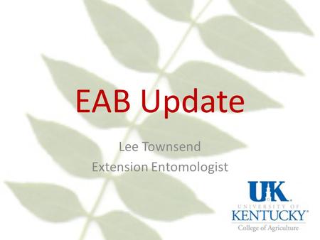 EAB Update Lee Townsend Extension Entomologist. Agenda Identification and Impact Current status Control options – Homeowner & Commercial applicator Biological.