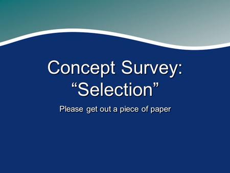 Concept Survey: “Selection” Please get out a piece of paper.