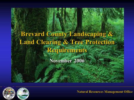 Natural Resources Management Office Brevard County Landscaping & Land Clearing & Tree Protection Requirements November 2006.