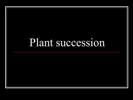 Plant succession. The Concept Succession is the natural, orderly change in plant and animal communities that occurs over time. If left undisturbed, an.