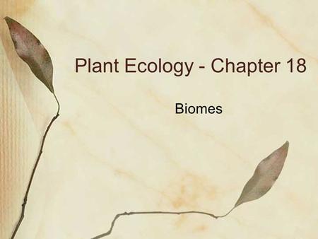 Plant Ecology - Chapter 18 Biomes. Terrestrial biomes Defined by the physiognomy of the predominant vegetation.