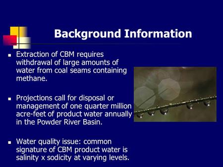Background Information Extraction of CBM requires withdrawal of large amounts of water from coal seams containing methane. Projections call for disposal.