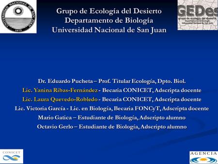 Grupo de Ecología del Desierto Departamento de Biología Universidad Nacional de San Juan Dr. Eduardo Pucheta – Prof. Titular Ecología, Dpto. Biol. Lic.
