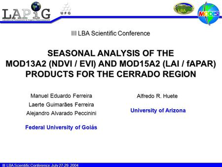 III LBA Scientific Conference, July 27-29, 2004 SEASONAL ANALYSIS OF THE MOD13A2 (NDVI / EVI) AND MOD15A2 (LAI / fAPAR) PRODUCTS FOR THE CERRADO REGION.