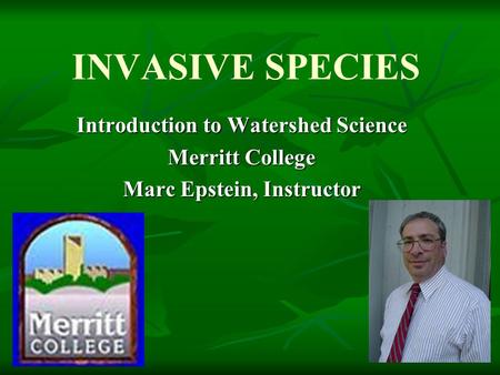 INVASIVE SPECIES Introduction to Watershed Science Merritt College Marc Epstein, Instructor.