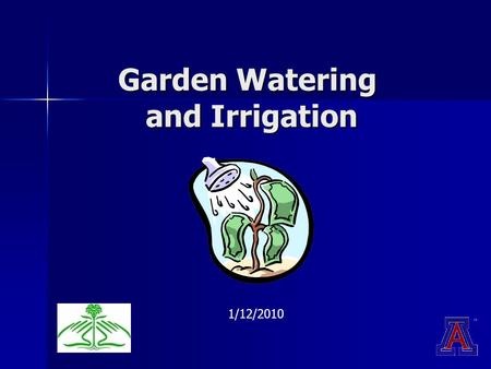 Garden Watering and Irrigation 1/12/2010. Wise Watering Practices Wise Watering Practices Irrigation Systems Irrigation Systems Gray Water Gray Water.