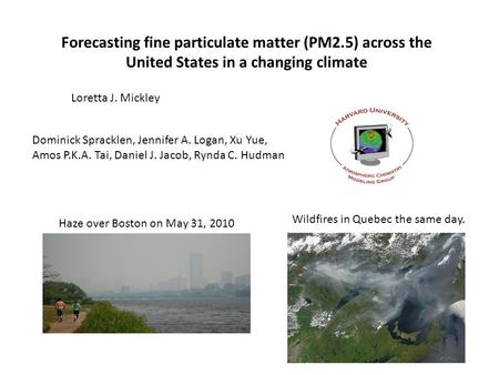 Forecasting fine particulate matter (PM2.5) across the United States in a changing climate Loretta J. Mickley Wildfires in Quebec the same day. Haze over.