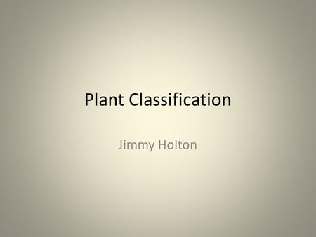 Plant Classification Jimmy Holton.