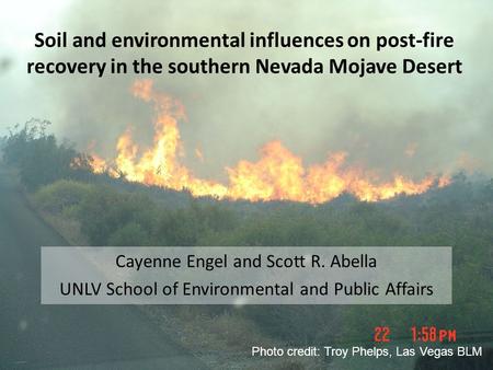 Soil and environmental influences on post-fire recovery in the southern Nevada Mojave Desert Cayenne Engel and Scott R. Abella UNLV School of Environmental.