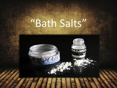 “Bath Salts” 1.