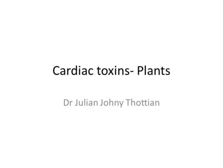 Cardiac toxins- Plants Dr Julian Johny Thottian. Case 18 yr old unmarried pregnant Tamilian female brought to the casualty with giddiness and vomiting.