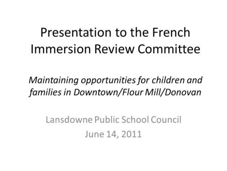 Presentation to the French Immersion Review Committee Maintaining opportunities for children and families in Downtown/Flour Mill/Donovan Lansdowne Public.