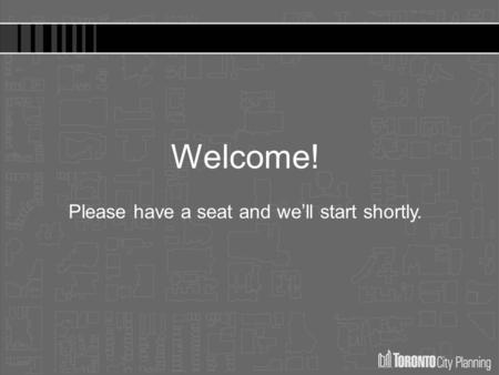 Welcome! Please have a seat and we’ll start shortly.