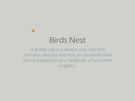 Birds Nest A livable city is a diverse one, one that tolerates diversity and has an economic base that is supported by a multitude of economic engines.