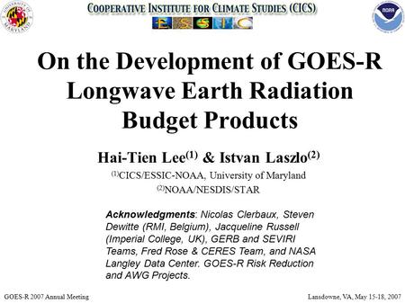 On the Development of GOES-R Longwave Earth Radiation Budget Products Hai-Tien Lee (1) & Istvan Laszlo (2) (1) CICS/ESSIC-NOAA, University of Maryland.