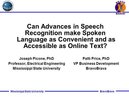 BravoBrava Mississippi State University Can Advances in Speech Recognition make Spoken Language as Convenient and as Accessible as Online Text? Joseph.