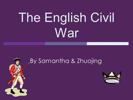 The English Civil War By Samantha & Zhuojing.