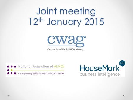 Joint meeting 12 th January 2015. Background May 2013 Joint NFA and HouseMark Meeting July 2013 HouseMark - You Said we Did report April 2014 HouseMark.