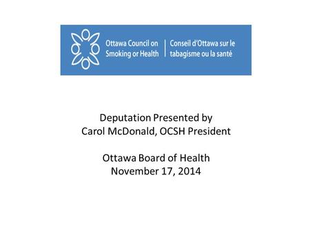 Deputation Presented by Carol McDonald, OCSH President Ottawa Board of Health November 17, 2014.