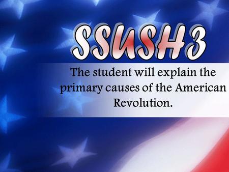 The student will explain the primary causes of the American Revolution.