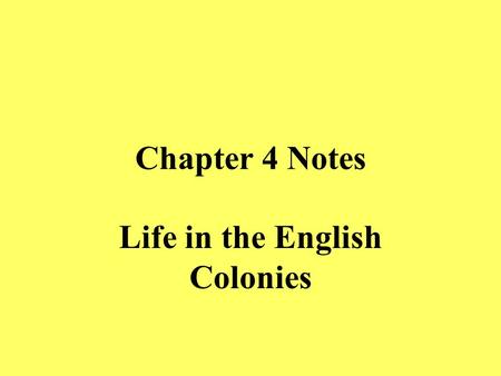 Chapter 4 Notes Life in the English Colonies Essential Question What were some of the early steps toward self-government in the colonies?