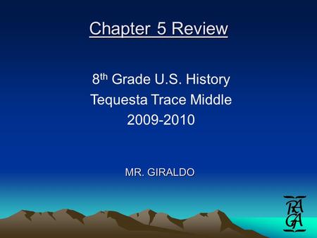 Chapter 5 Review MR. GIRALDO 8 th Grade U.S. History Tequesta Trace Middle 2009-2010.