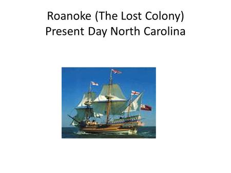 Roanoke (The Lost Colony) Present Day North Carolina