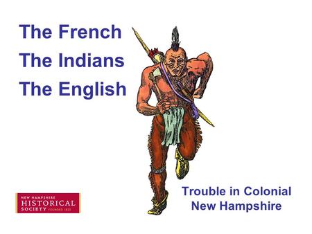 And The French Trouble in Colonial New Hampshire The Indians The English.
