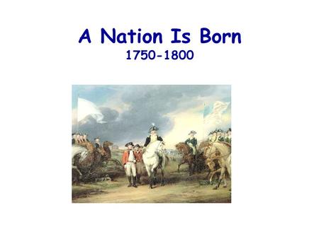 A Nation Is Born 1750-1800. Enlightment or Age of Reason Characteristics: -Valued reason over faith -Believed people were by nature good -Reason could.