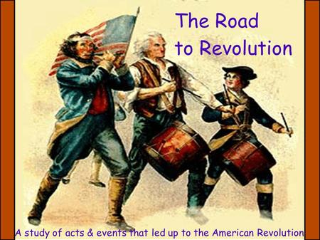 PurposeColonial Reaction Revolution The Road to Revolution A study of acts & events that led up to the American Revolution.