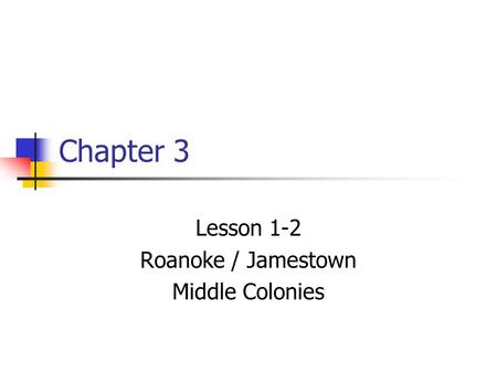 Lesson 1-2 Roanoke / Jamestown Middle Colonies