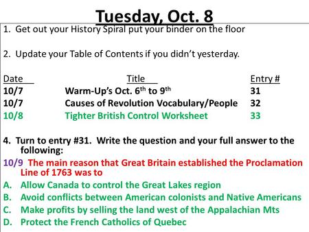 Tuesday, Oct. 8 1. Get out your History Spiral put your binder on the floor 2. Update your Table of Contents if you didn’t yesterday. DateTitleEntry #