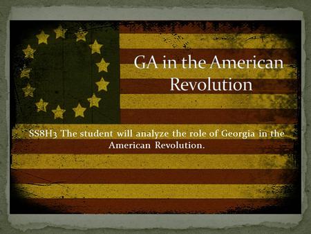 SS8H3 The student will analyze the role of Georgia in the American Revolution.