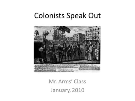 Colonists Speak Out Mr. Arms’ Class January, 2010.