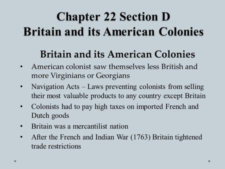 Chapter 22 Section D Britain and its American Colonies Britain and its American Colonies American colonist saw themselves less British and more Virginians.