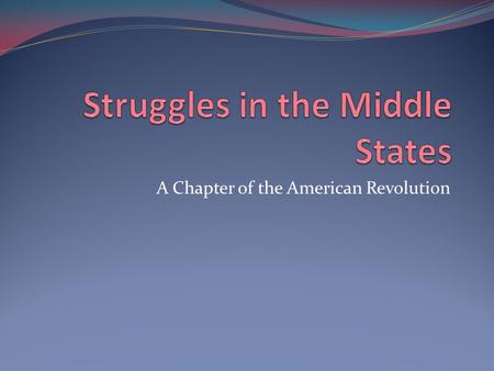 A Chapter of the American Revolution. Struggles in the Middle States 7 th Grade Social Studies General Education and Basic Skills Students 8-9 days plus.