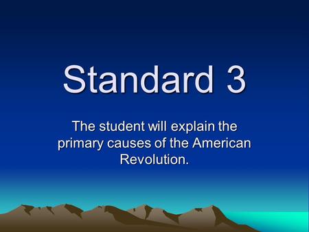 Standard 3 The student will explain the primary causes of the American Revolution.