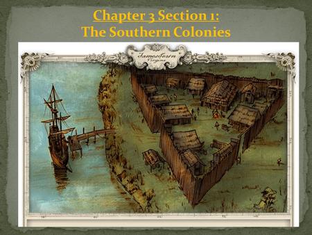 Chapter 3 Section 1: The Southern Colonies. Settlement in Jamestown: In 1606 King James I granted the request of a group of English merchants to found.